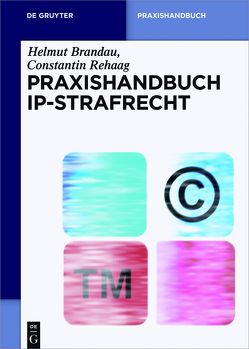 Praxishandbuch IP-Strafrecht von Brandau,  Helmut, Rehaag,  Constantin