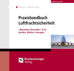 Praxishandbuch Luftfrachtsicherheit von Arnold,  Frank, Blecker,  Thorsten, Fischer,  Mirko, Giemulla,  Elmar, Hellmann,  Marcus, Krämer,  Erich, Ovie,  Talke, Reinhardt,  Stefan, Schober,  Malte