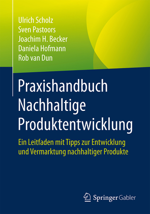 Praxishandbuch Nachhaltige Produktentwicklung von Becker,  Joachim H., Hofmann,  Daniela, Pastoors,  Sven, Scholz,  Ulrich, van Dun,  Rob