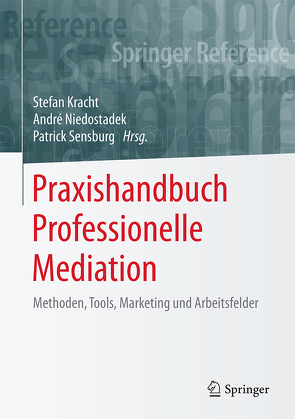 Praxishandbuch Professionelle Mediation von Kracht,  Stefan, Niedostadek,  André, Sensburg,  Patrick