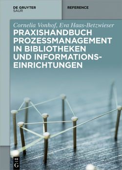 Praxishandbuch Prozessmanagement in Bibliotheken und Informations- einrichtungen von Bauknecht,  Cornelius, Haas-Betzwieser,  Eva, Vonhof,  Cornelia