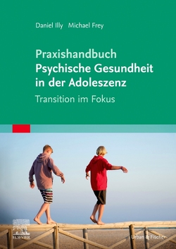 Praxishandbuch Psychische Gesundheit in der Adoleszenz von Frey,  Michael, Illy,  Daniel