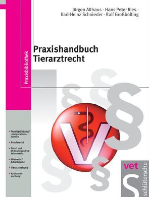 Praxishandbuch Tierarztrecht von Althaus,  Jürgen, Großbölting,  Ralf, Ries,  Hans-Peter, Schnieder,  Dr. Karl-Heinz