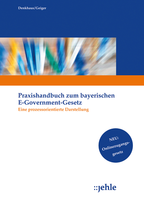 Praxishandbuch zum Bayerischen E-Government-Gesetz von Denkhaus,  Wolfgang, Geiger,  Klaus