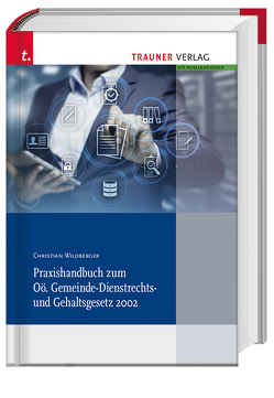 Praxishandbuch zum Oö. Gemeinde-Dienstrechts- und Gehaltsgesetz 2002 von Wildberger,  Christian