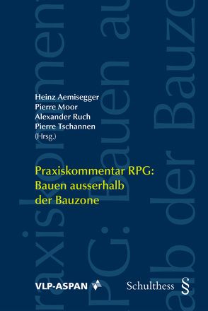 Praxiskommentar RPG: Bauen ausserhalb der Bauzone (PrintPlu§) von Aemisegger,  Heinz, Moor,  Pierre, Ruch,  Alexander, Tschannen,  Pierre