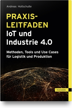 Praxisleitfaden IoT und Industrie 4.0 von Holtschulte,  Andreas