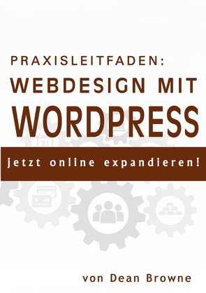Praxisleitfaden: Webdesign mit WordPress von Browne,  Dean