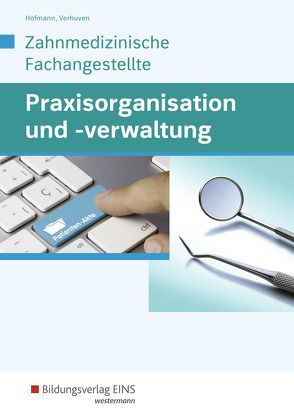 Praxisorganisation und -verwaltung / Praxisorganisation und -verwaltung für Zahnmedizinische Fachangestellte von Hofmann,  Detlef, Verhuven,  Johannes