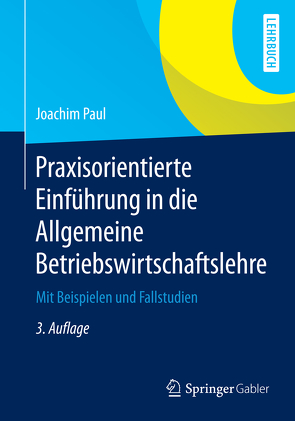 Praxisorientierte Einführung in die Allgemeine Betriebswirtschaftslehre von Paul,  Joachim