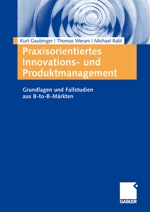 Praxisorientiertes Innovations- und Produktmanagement von Gaubinger,  Kurt, Rabl,  Michael, Werani,  Thomas