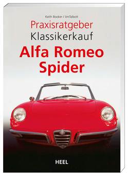 Praxisratgeber Klassikerkauf: Alfa Romeo Spider von Booker,  Keith, Jim Talbott, Keith Booker, Talbott,  Jim