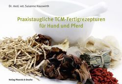 Praxistaugliche TCM-Fertigrezepturen für Hund und Pferd von Hauswirth,  Susanne
