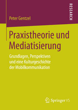 Praxistheorie und Mediatisierung von Gentzel,  Peter