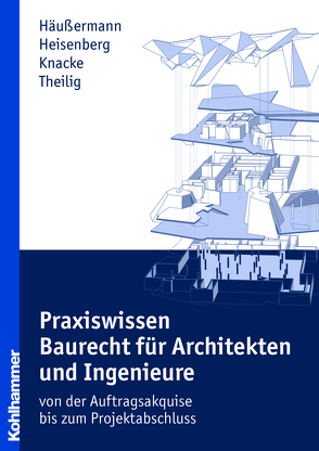 Praxiswissen Baurecht für Architekten und Ingenieure von Häußermann,  Daniel, Heisenberg,  Julia, Knacke,  Jürgen, Theilig,  Andreas