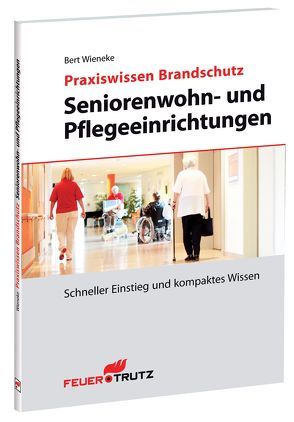 Praxiswissen Brandschutz – Seniorenwohn- und Pflegeeinrichtungen von Wieneke,  Bert