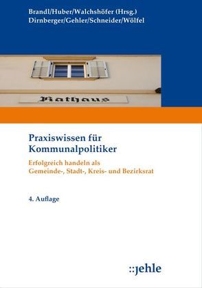 Praxiswissen für Kommunalpolitiker von Brandl,  Uwe, Dirnberger,  Franz, Gehler,  Andrea, Huber,  Thomas, Schneider,  Emil, Walchshöfer,  Jürgen, Wölfel,  Roland