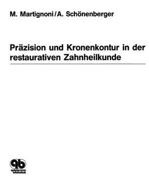 Präzision und Kronenkontur in der restaurativen Zahnheilkunde von Martignoni,  M, Schönenberger,  Alwin