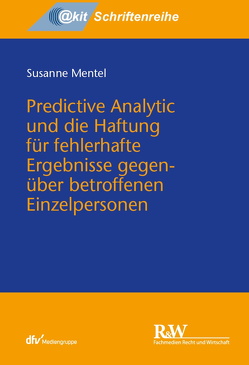 Predictive Analytic und die Haftung für fehlerhafte Ergebnisse gegenüber betroffenen Einzelpersonen von Mentel,  Susanne