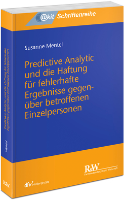 Predictive Analytic und die Haftung für fehlerhafte Ergebnisse gegenüber betroffenen Einzelpersonen von Mentel,  Susanne