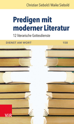 Predigen mit moderner Literatur von Klose,  Markus, Siebold,  Christian, Siebold,  Maike