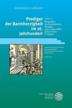 Prediger der Barmherzigkeit im 16. Jahrhundert / Biografien reichsstädtischer Prediger und ausgewählte diakonische Predigten von Löblein,  Friedrich