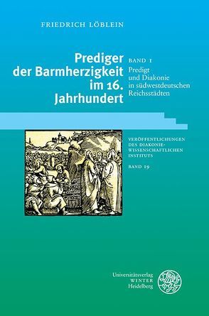 Prediger der Barmherzigkeit im 16. Jahrhundert / Predigt und Diakonie in südwestdeutschen Reichsstädten von Löblein,  Friedrich