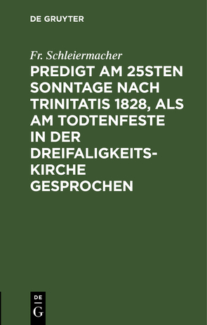 Predigt am 25sten Sonntage nach Trinitatis 1828, als am Todtenfeste in der Dreifaligkeitskirche gesprochen von Schleiermacher,  Fr.