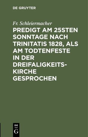 Predigt am 25sten Sonntage nach Trinitatis 1828, als am Todtenfeste in der Dreifaligkeitskirche gesprochen von Schleiermacher,  Fr.