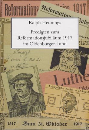 Predigten zum Reformationsjubiläum 1917 im Oldenburger Land von Hennings,  Ralph