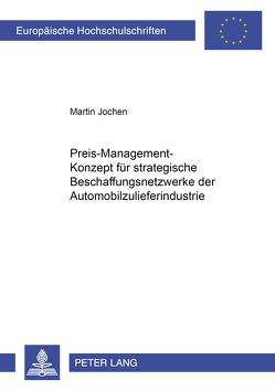 Preis-Management-Konzept für strategische Beschaffungsnetzwerke der Automobilzulieferindustrie von Jochen,  Martin