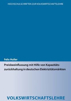 Preisbeeinflussung mit Hilfe von Kapazitätszurückhaltung in deutschen Elektrizitätsmärkten von Huller,  Felix