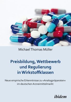 Preisbildung, Wettbewerb und Regulierung in Wirkstoffklassen von Müller,  Michael Thomas