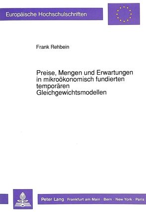 Preise, Mengen und Erwartungen in mikroökonomisch fundierten temporären Gleichgewichtsmodellen von Rehbein,  Frank