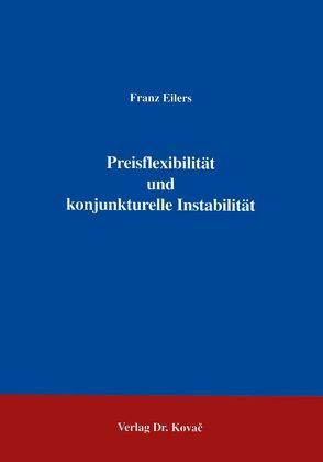 Preisflexibilität und konjunkturelle Instabilität von Eilers,  Franz