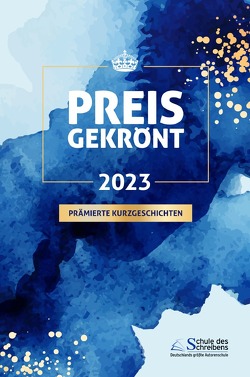 Preisgekrönt – Prämierte Kurzgeschichten 2023 von Mekelburg,  Frauke, Schmitt,  Sonja