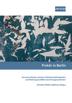 Prekär in Berlin – Zusammenhänge zwischen Arbeitsmarktintegration und Wohnungsnotfällen bei EU-Zugewanderten von Pfeffer-Hoffmann,  Christian