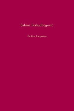 Prekäre Integration von Ferhadbegovic,  Sabina