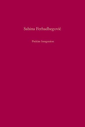 Prekäre Integration von Ferhadbegovic,  Sabina