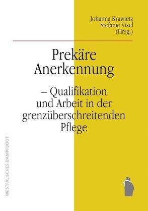 Prekarisierung transnationaler Carearbeit: Ambivalente Anerkennung von Krawietz,  Johanna, Visel,  Stefanie