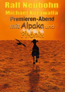 Premieren-Abend mit Alpaka und Phönix von Kerawalla,  Michael, Neubohn,  Ralf