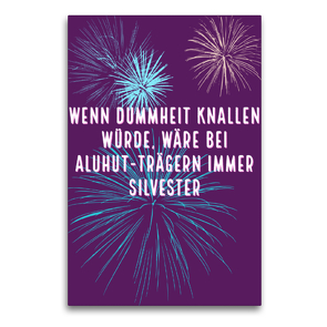 Premium Textil-Leinwand 60 x 90 cm Hoch-Format Wenn Dummheit knallen würde, wäre bei Aluhut-Trägern immer Silvester | Wandbild, HD-Bild auf Keilrahmen, Fertigbild auf hochwertigem Vlies, Leinwanddruck von CALVENDO