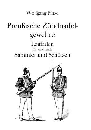 Preußische Zündnadelgewehre von Finze,  Wolfgang