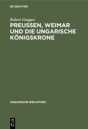 Preußen, Weimar und die ungarische Königskrone von Gragger,  Robert