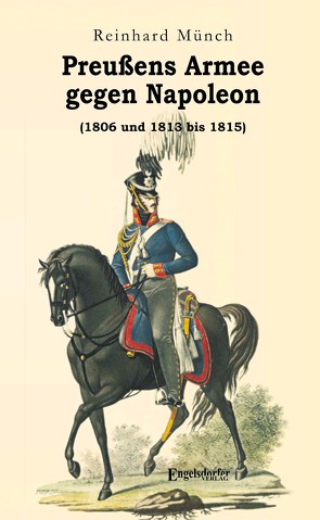 Preußens Armee gegen Napoleon (1806 und 1813 bis 1815) von Münch,  Dr. Reinhard