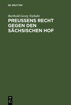Preußens Recht gegen den sächsischen Hof von Niebuhr,  Barthold Georg