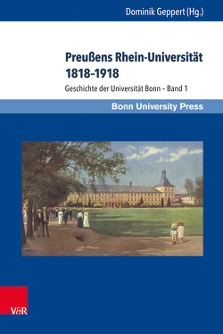 Preußens Rhein-Universität 1818–1918 von Becker,  Thomas, Geppert,  Dominik, Schmoeckel,  Mathias, Schott,  Heinz