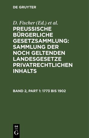 Preussische Bürgerliche Gesetzsammlung: Sammlung der noch geltenden… / 1773 bis 1902 von Fischer,  D., Schröder,  F.