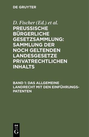 Preussische Bürgerliche Gesetzsammlung: Sammlung der noch geltenden… / Das allgemeine Landrecht mit den Einführungs-Patenten von Fischer,  D., Schröder,  F.