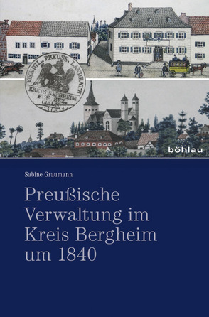 Preußische Verwaltung im Kreis Bergheim um 1840 von Graumann,  Sabine